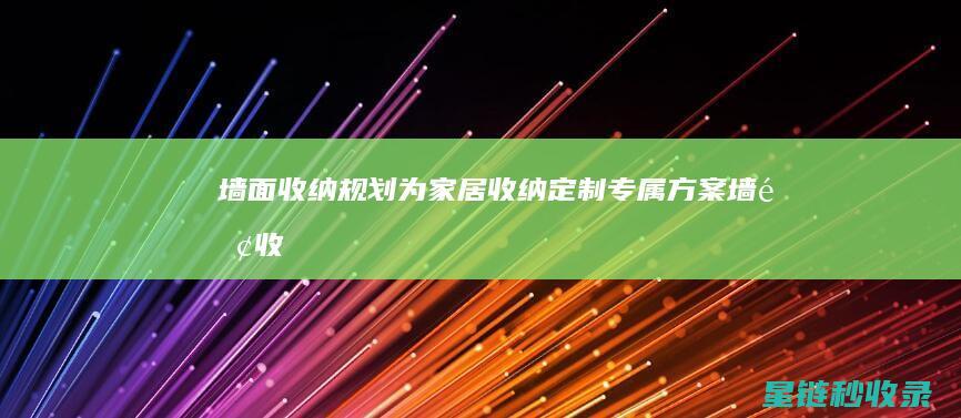 墙面收纳规划：为家居收纳定制专属方案 (墙面收纳规划设计)